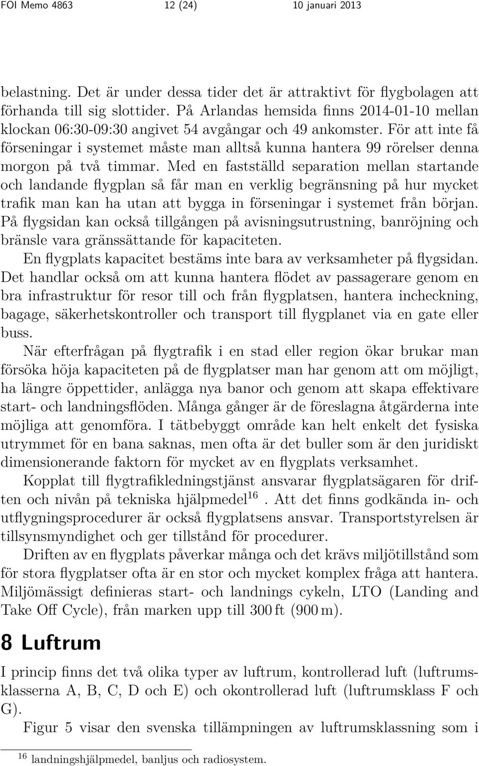 För att inte få förseningar i systemet måste man alltså kunna hantera 99 rörelser denna morgon på två timmar.