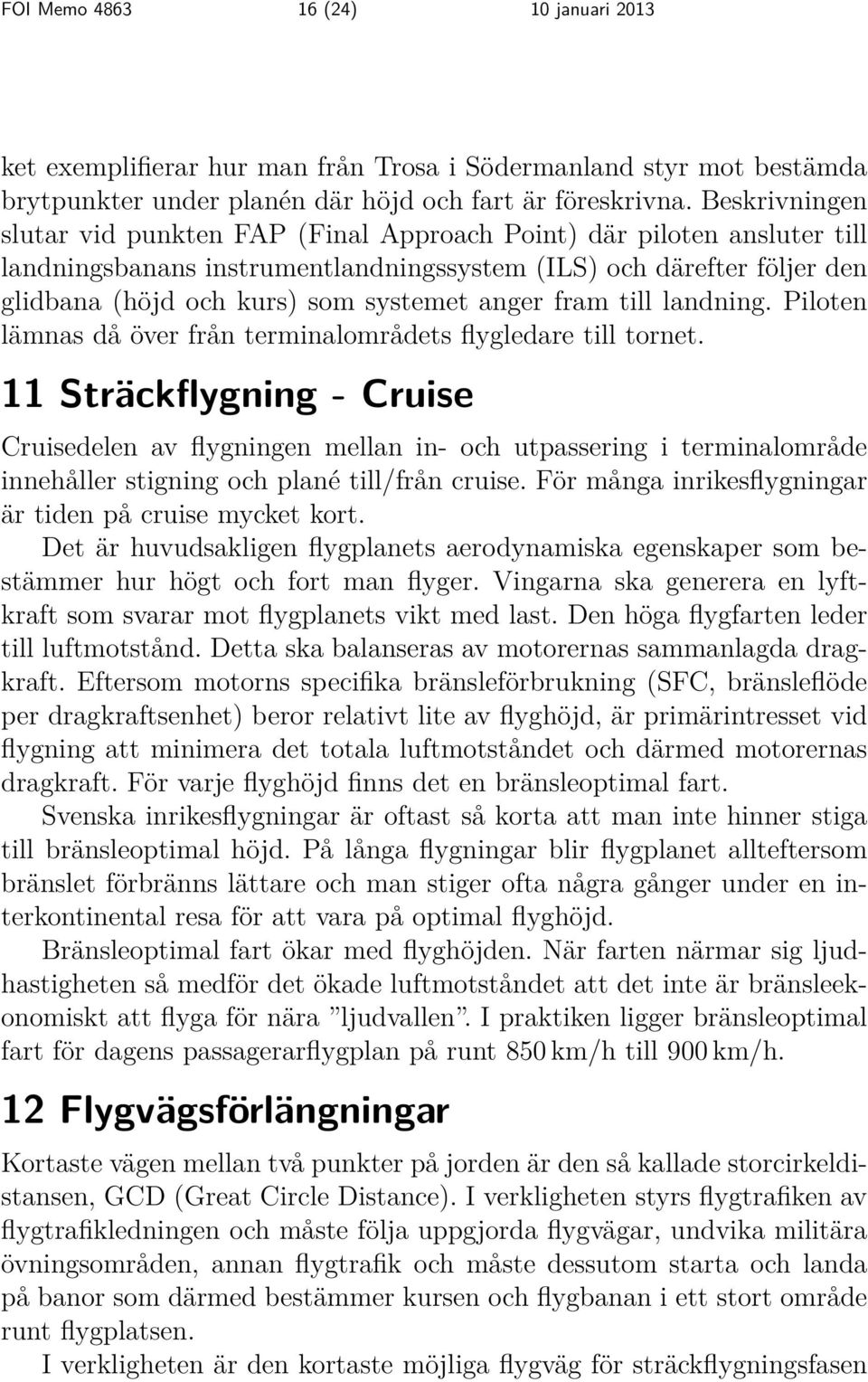 anger fram till landning. Piloten lämnas då över från terminalområdets flygledare till tornet.