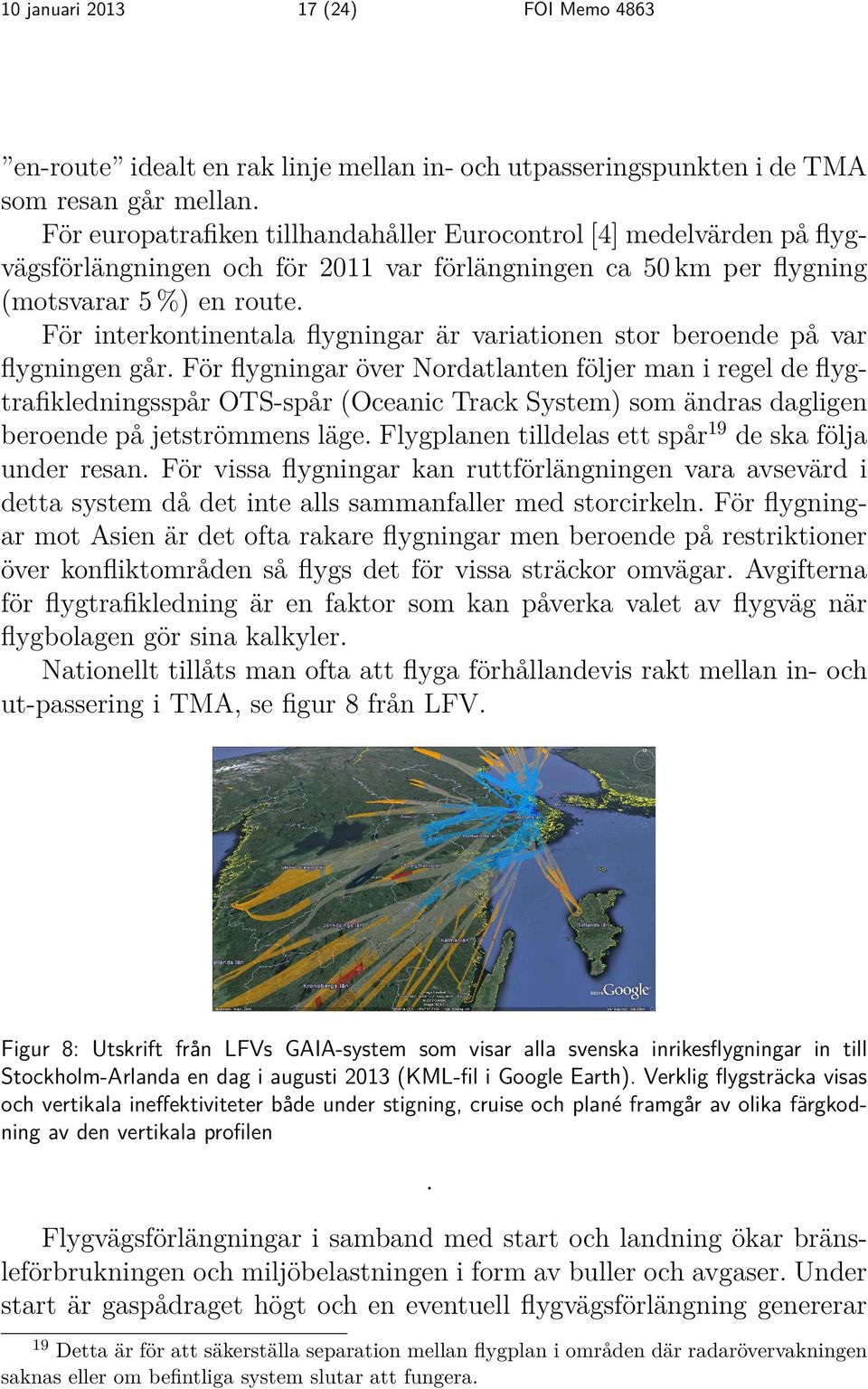 För interkontinentala flygningar är variationen stor beroende på var flygningen går.