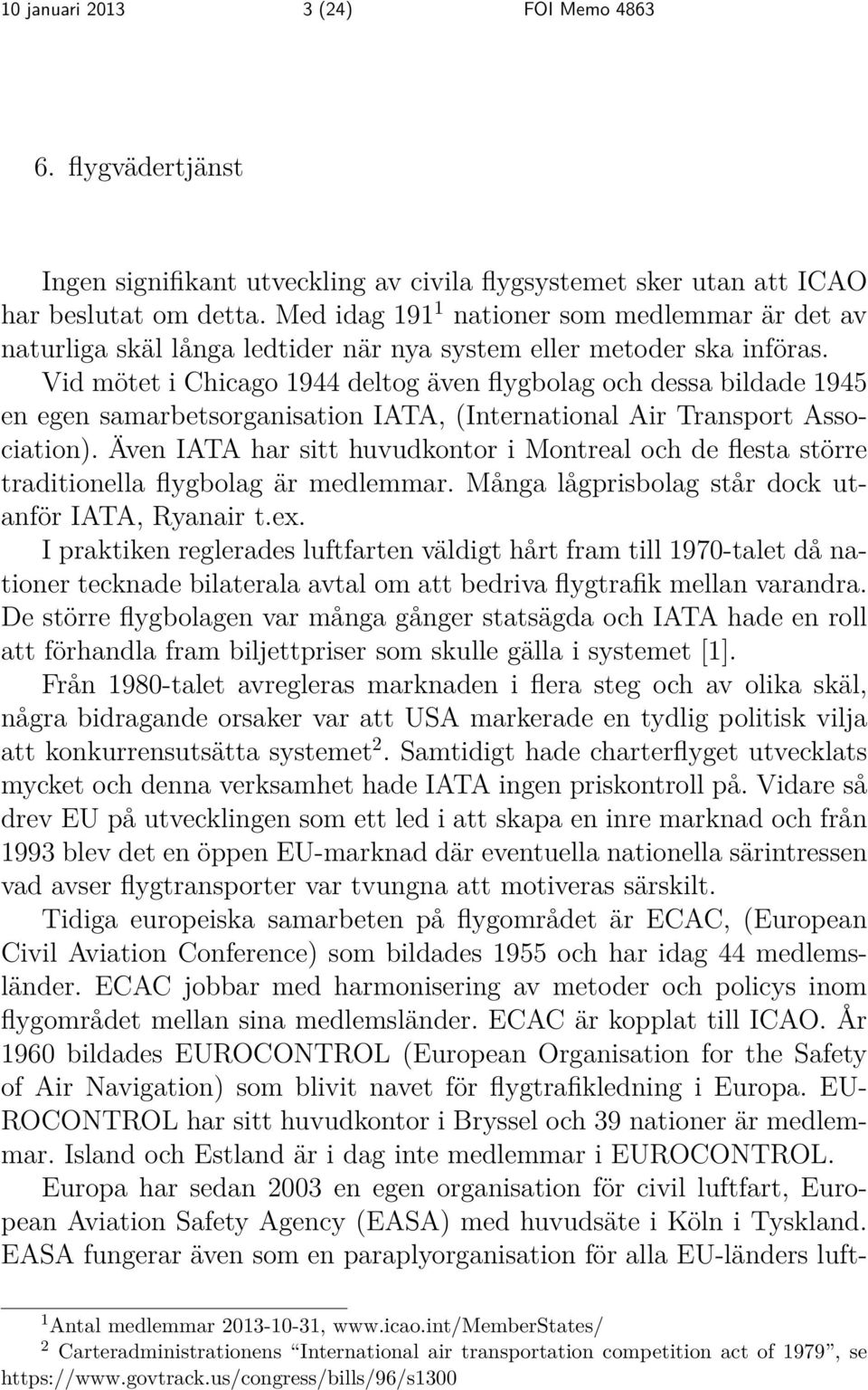 Vid mötet i Chicago 1944 deltog även flygbolag och dessa bildade 1945 en egen samarbetsorganisation IATA, (International Air Transport Association).