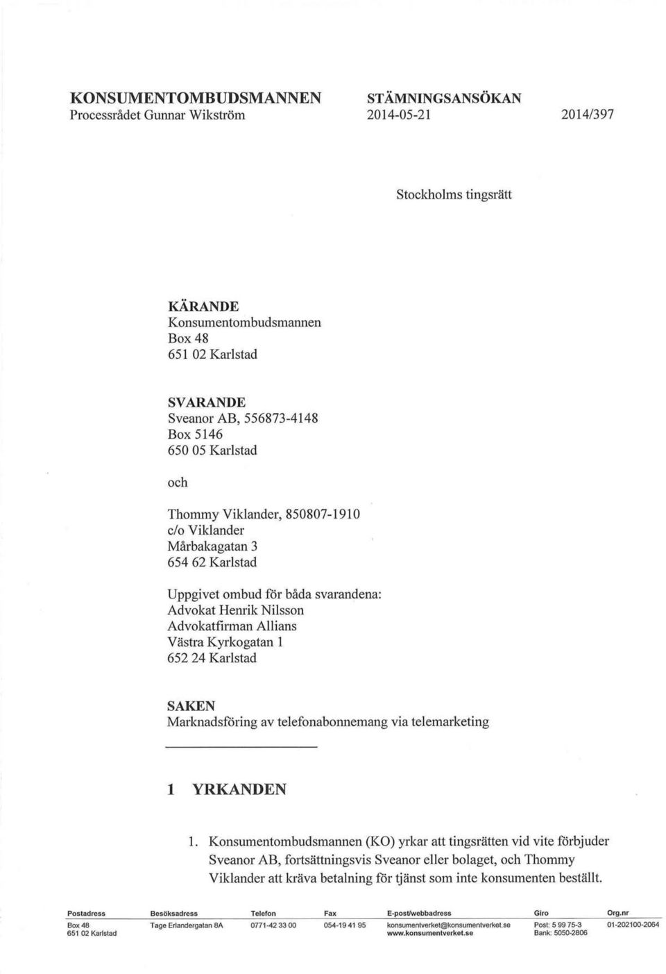 1 652 24 Karlstad SAKEN Marknadsföring av telefonabonnemang via telemarketing 1 YRKANDEN 1.