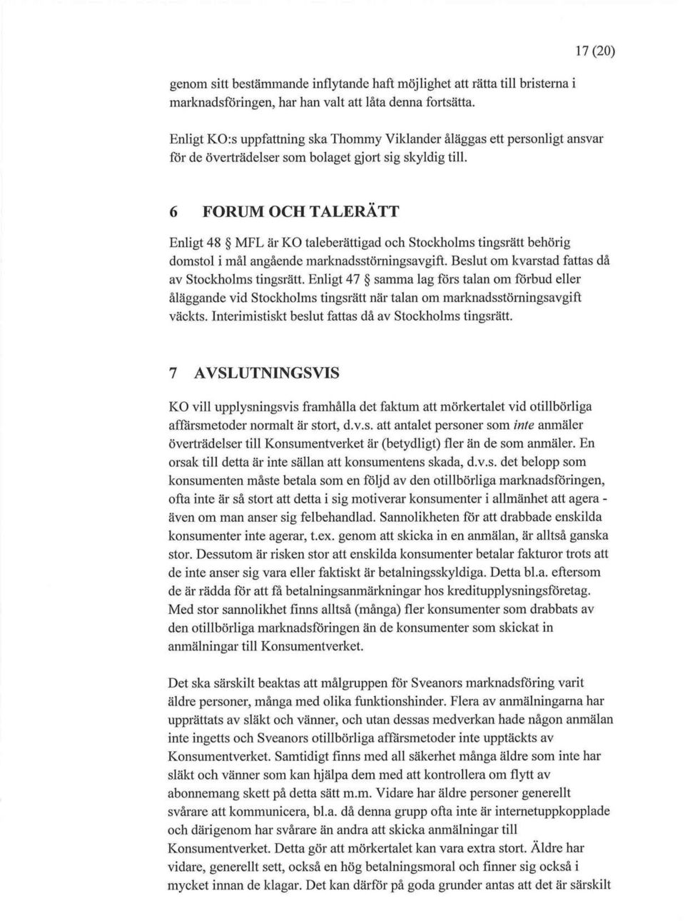 6 FORUM OCH TALERATT Enligt 48 MFL är KO taleberättigad och Stockholms tingsrätt behörig domstol i mål angående marknadsstörningsavgift. Beslut om kvarstad fattas då av Stockholms tingsrätt.