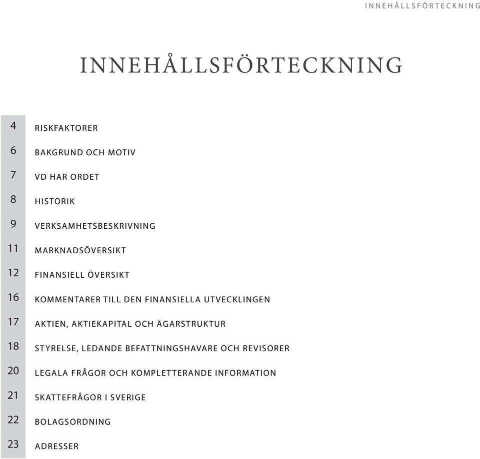 UTVECKLINGEN 17 AKTIEN, AKTIEKAPITAL OCH ÄGARSTRUKTUR 18 STYRELSE, LEDANDE BEFATTNINGSHAVARE OCH