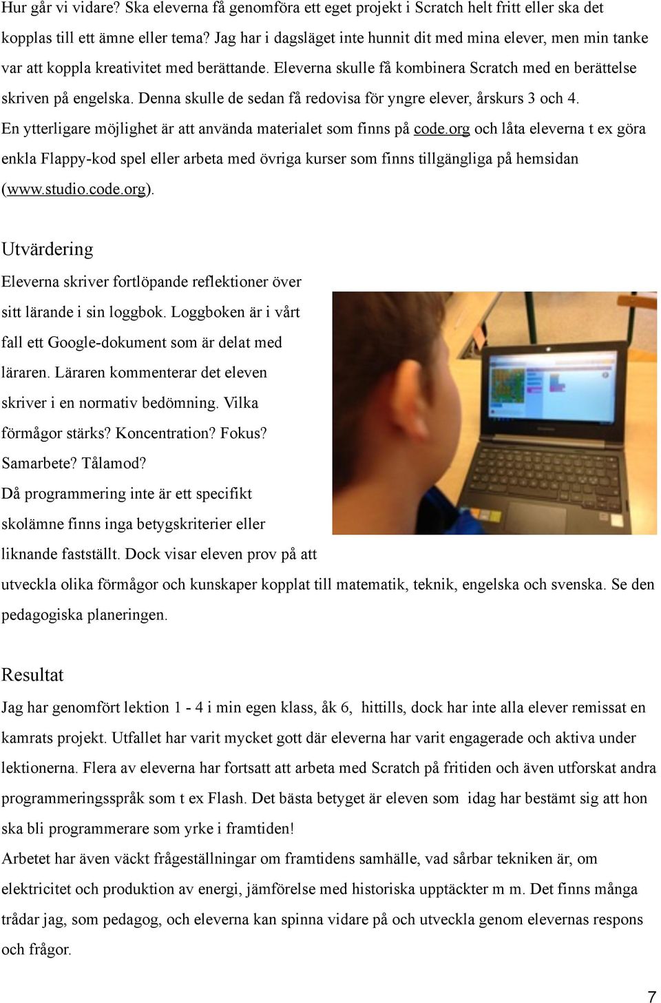 Denna skulle de sedan få redovisa för yngre elever, årskurs 3 och 4. En ytterligare möjlighet är att använda materialet som finns på code.