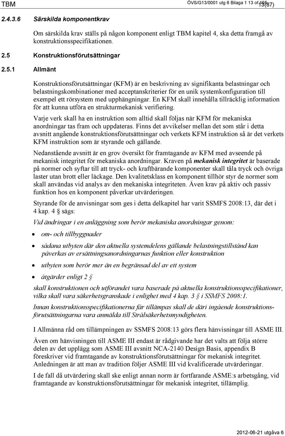 rörsystem med upphängningar. En KFM skall innehålla tillräcklig information för att kunna utföra en strukturmekanisk verifiering.