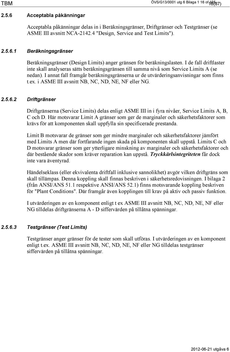 I de fall driftlaster inte skall analyseras sätts beräkningsgränsen till samma nivå som Service Limits A (se nedan). I annat fall framgår beräkningsgränserna ur de utvärderingsanvisningar som finns t.