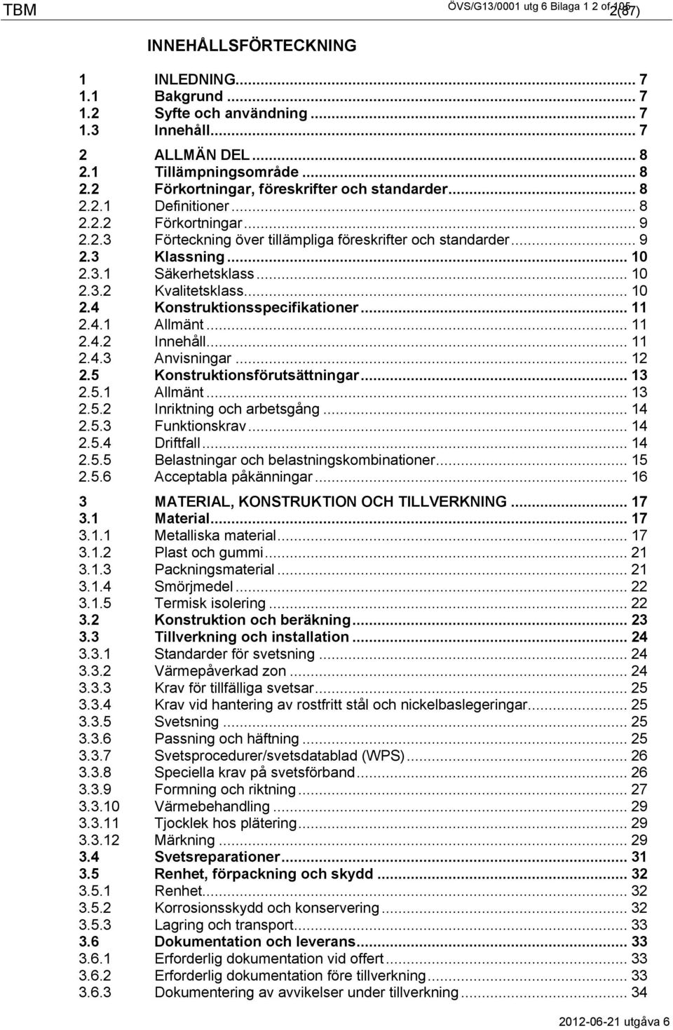 .. 10 2.3.1 Säkerhetsklass... 10 2.3.2 Kvalitetsklass... 10 2.4 Konstruktionsspecifikationer... 11 2.4.1 Allmänt... 11 2.4.2 Innehåll... 11 2.4.3 Anvisningar... 12 2.5 Konstruktionsförutsättningar.