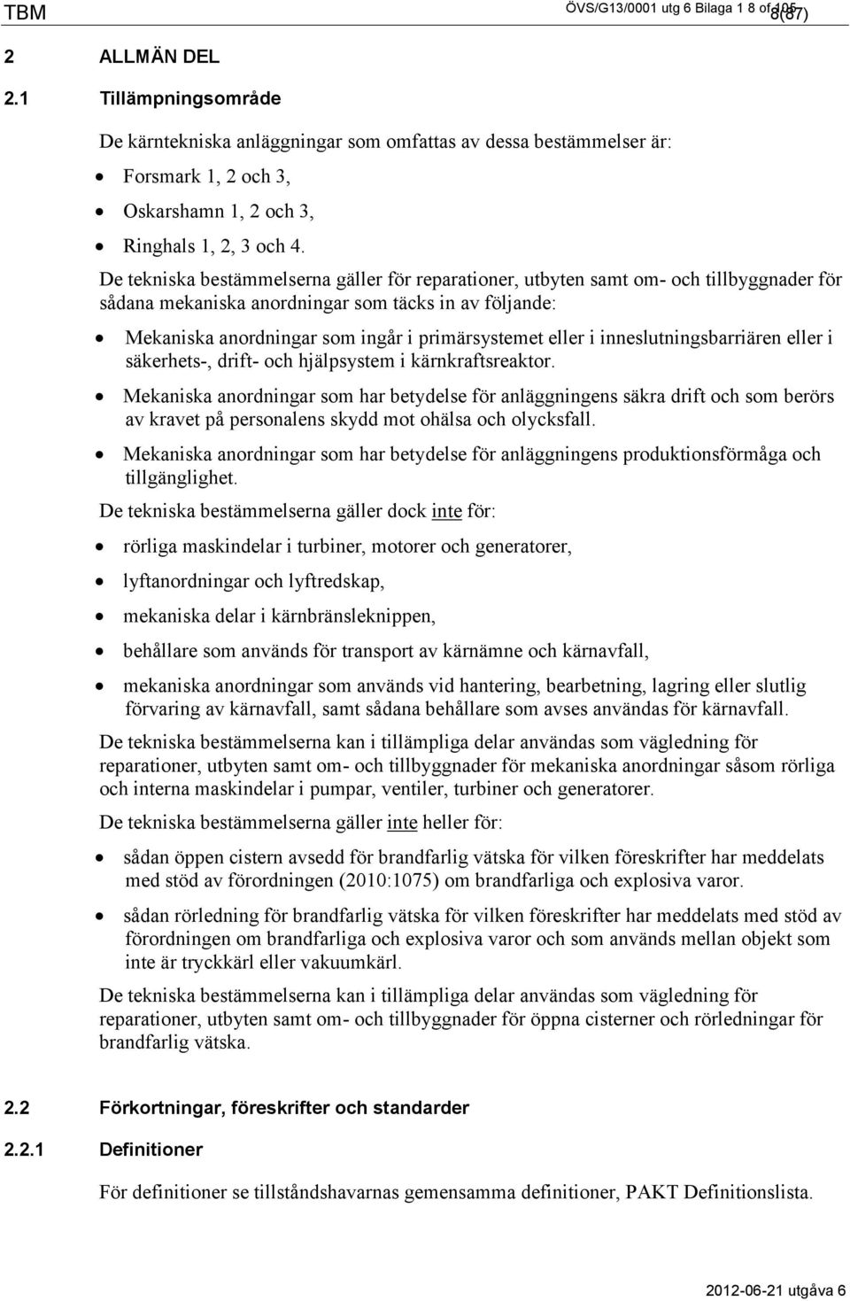 De tekniska bestämmelserna gäller för reparationer, utbyten samt om- och tillbyggnader för sådana mekaniska anordningar som täcks in av följande: Mekaniska anordningar som ingår i primärsystemet