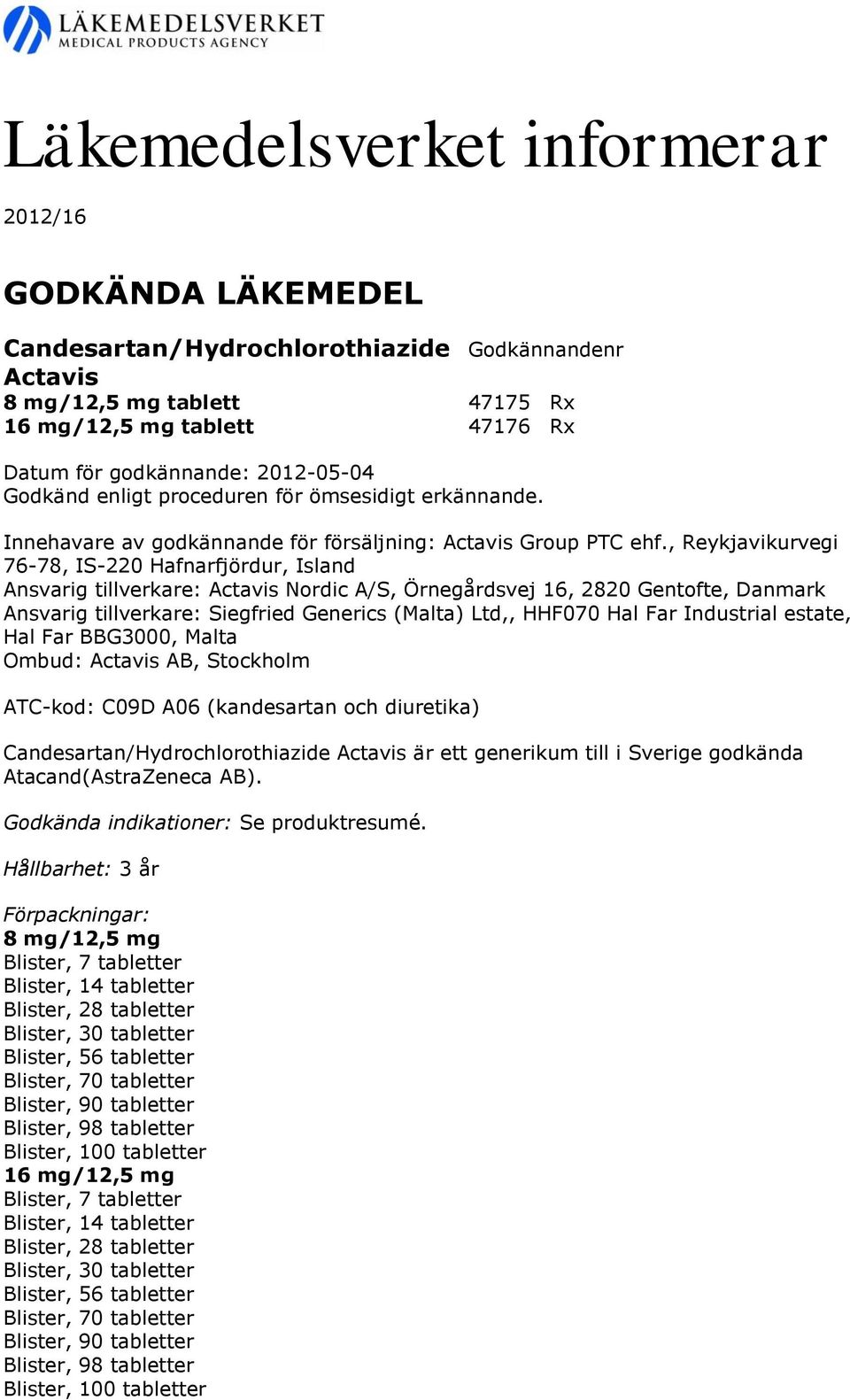 , Reykjavikurvegi 76-78, IS-220 Hafnarfjördur, Island Ansvarig tillverkare: Actavis Nordic A/S, Örnegårdsvej 16, 2820 Gentofte, Danmark Ansvarig tillverkare: Siegfried Generics (Malta) Ltd,, HHF070