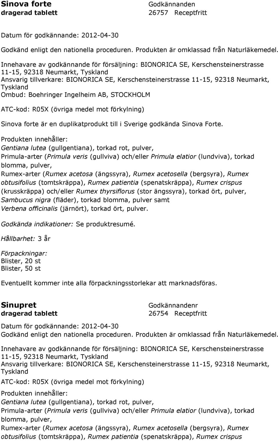 Tyskland Ombud: Boehringer Ingelheim AB, STOCKHOLM ATC-kod: R05X (övriga medel mot förkylning) Sinova forte är en duplikatprodukt till i Sverige godkända Sinova Forte.