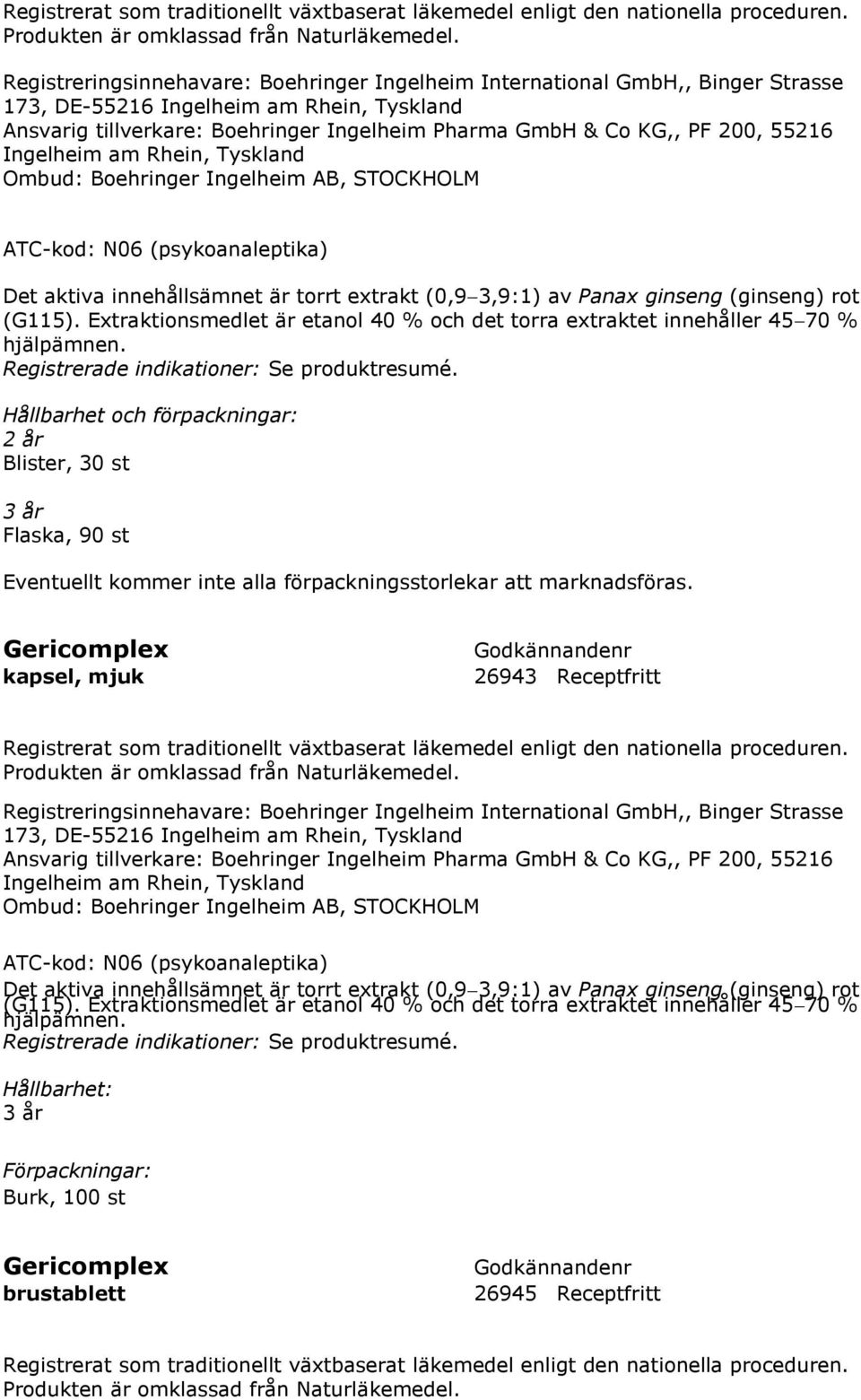 55216 Ingelheim am Rhein, Tyskland Ombud: Boehringer Ingelheim AB, STOCKHOLM ATC-kod: N06 (psykoanaleptika) Det aktiva innehållsämnet är torrt extrakt (0,9 3,9:1) av Panax ginseng (ginseng) rot