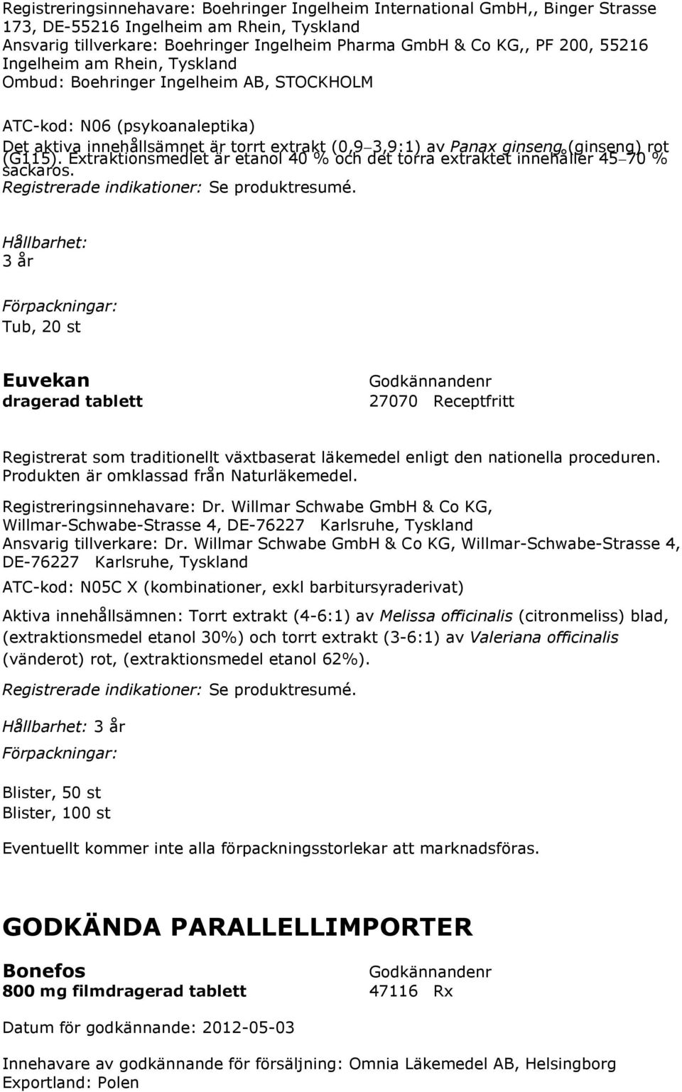 (G115). Extraktionsmedlet är etanol 40 % och det torra extraktet innehåller 45 70 % sackaros. Registrerade indikationer: Se produktresumé.