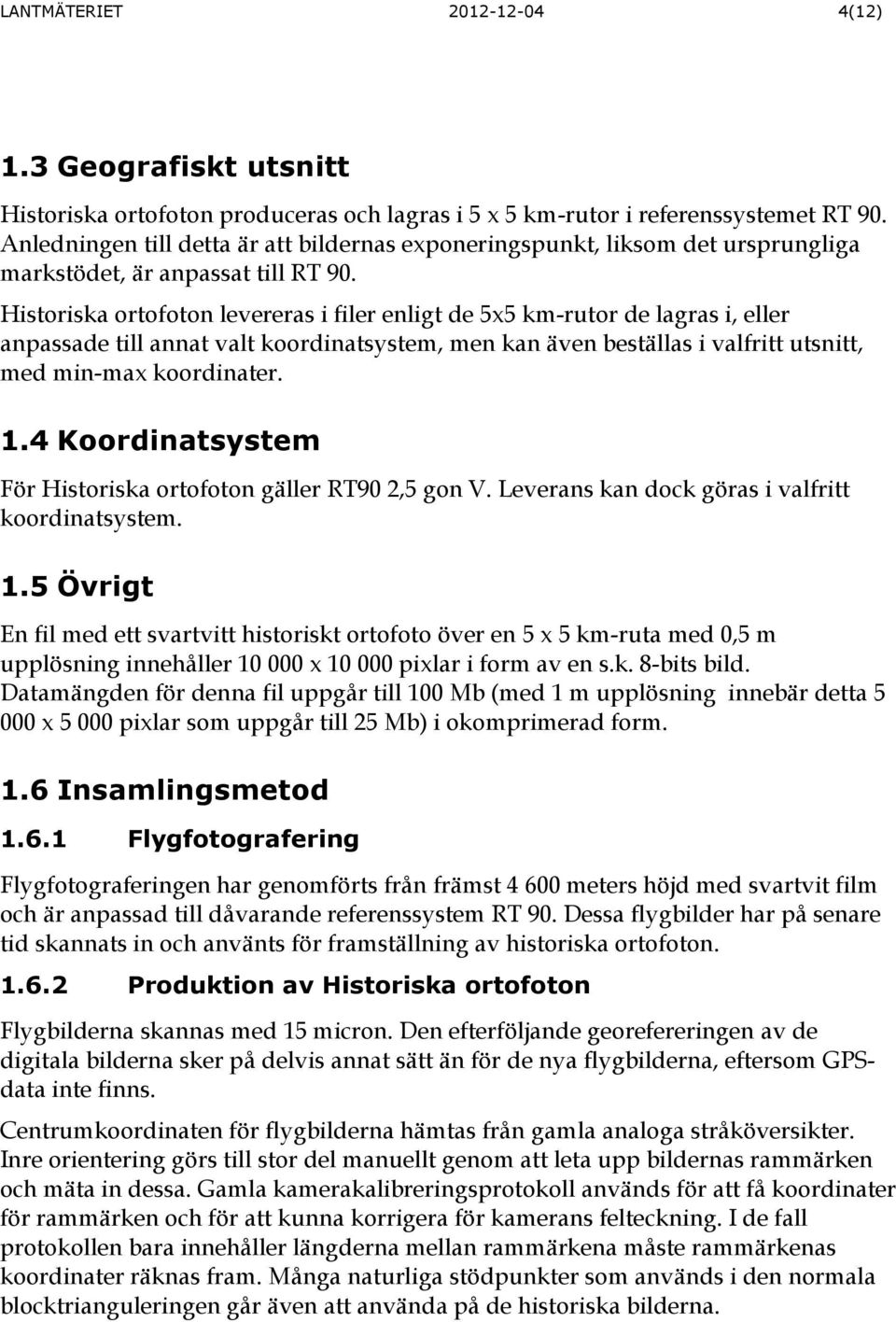 Historiska ortofoton levereras i filer enligt de 5x5 km-rutor de lagras i, eller anpassade till annat valt koordinatsystem, men kan även beställas i valfritt utsnitt, med min-max koordinater. 1.