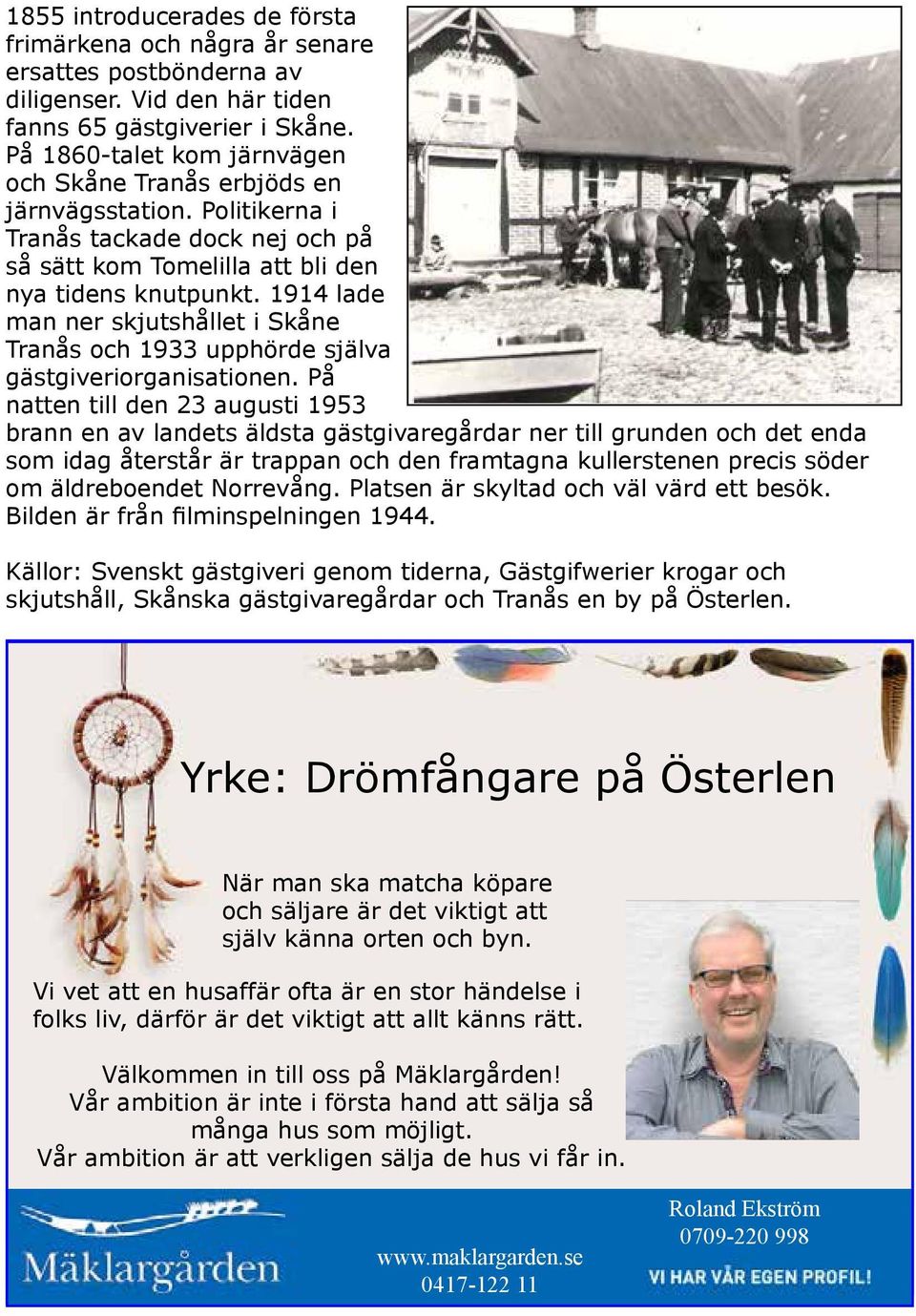 1914 lade man ner skjutshållet i Skåne Tranås och 1933 upphörde själva gästgiveriorganisationen.