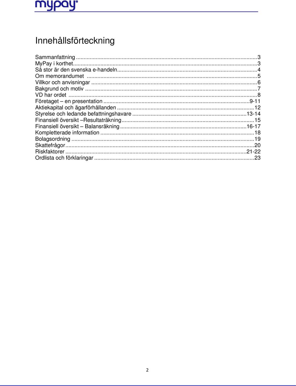 .. 9-11 Aktiekapital och ägarförhållanden... 12 Styrelse och ledande befattningshavare... 13-14 Finansiell översikt Resultaträkning.