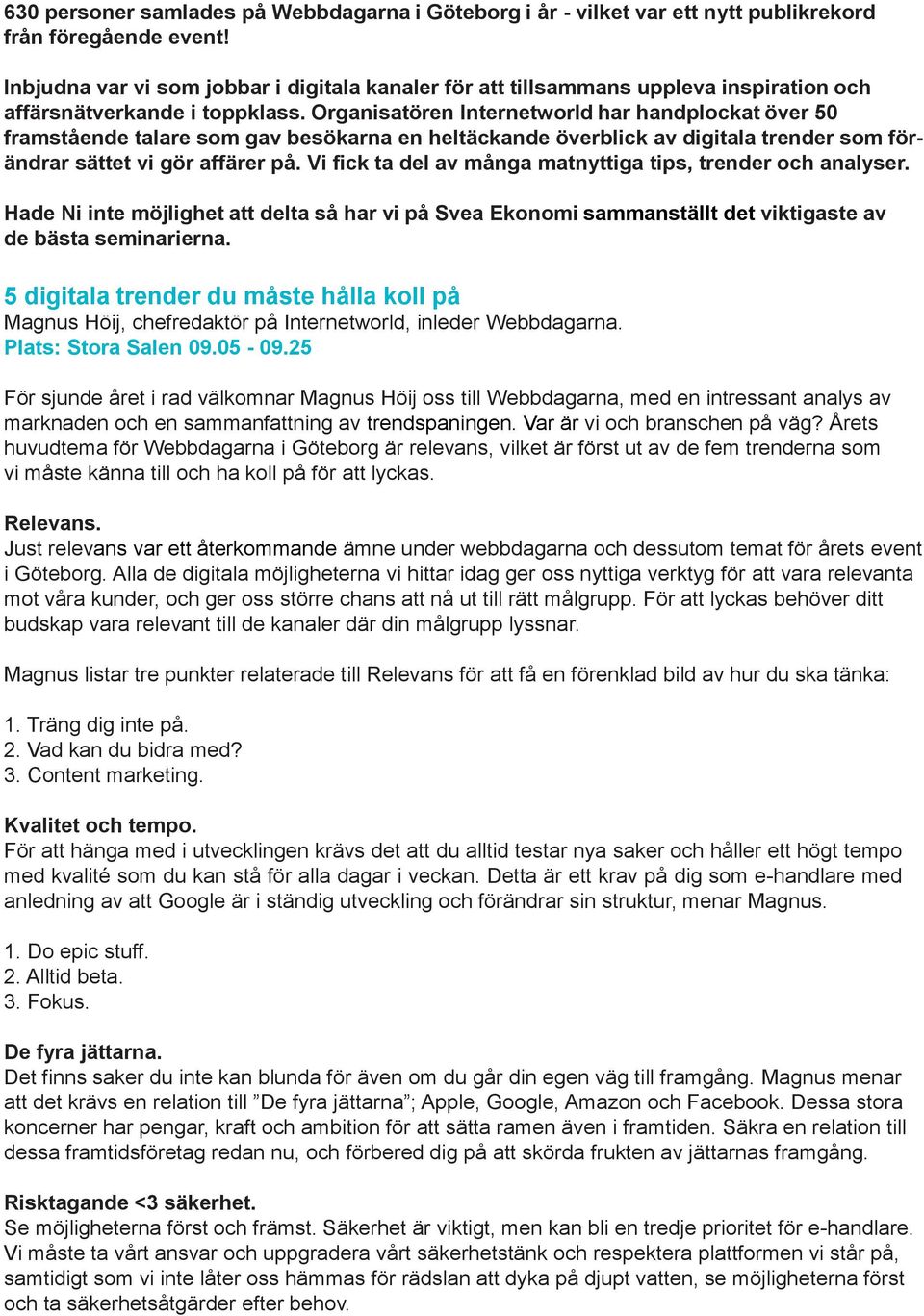 Organisatören Internetworld har handplockat över 50 framstående talare som gav besökarna en heltäckande överblick av digitala trender som förändrar sättet vi gör affärer på.