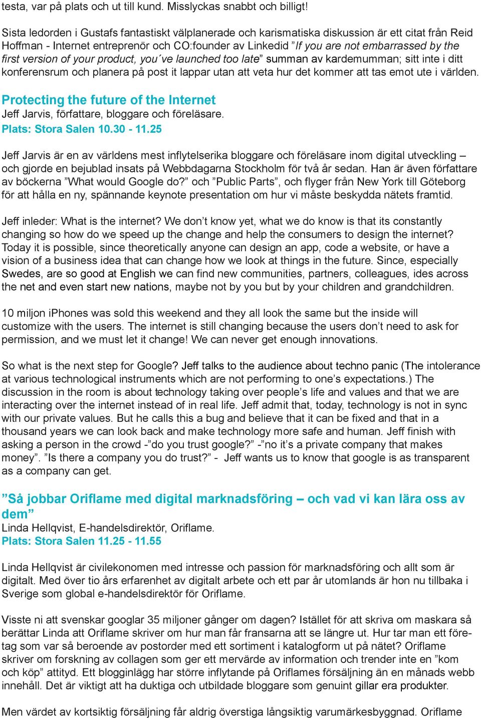 version of your product, you ve launched too late summan av kardemumman; sitt inte i ditt konferensrum och planera på post it lappar utan att veta hur det kommer att tas emot ute i världen.