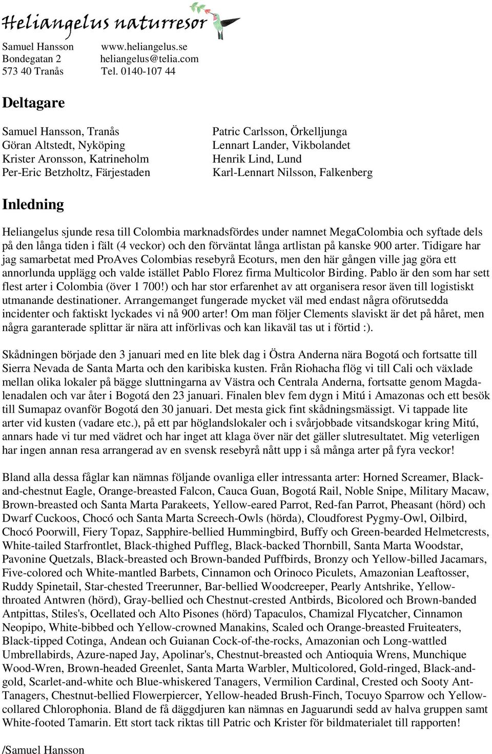 Lind, Lund Karl-Lennart Nilsson, Falkenberg Inledning Heliangelus sjunde resa till Colombia marknadsfördes under namnet MegaColombia och syftade dels på den långa tiden i fält (4 veckor) och den