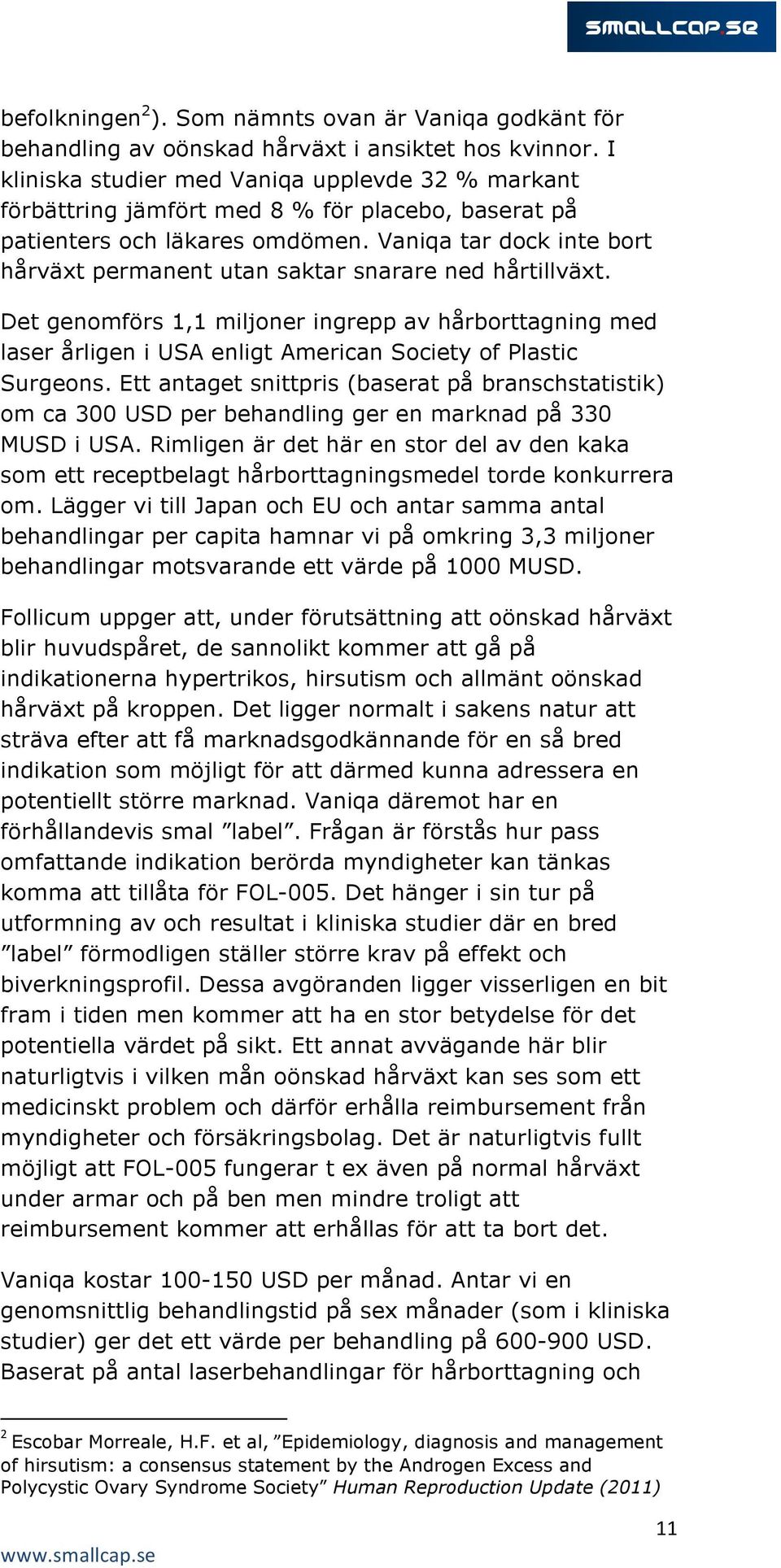 Vaniqa tar dock inte bort hårväxt permanent utan saktar snarare ned hårtillväxt.