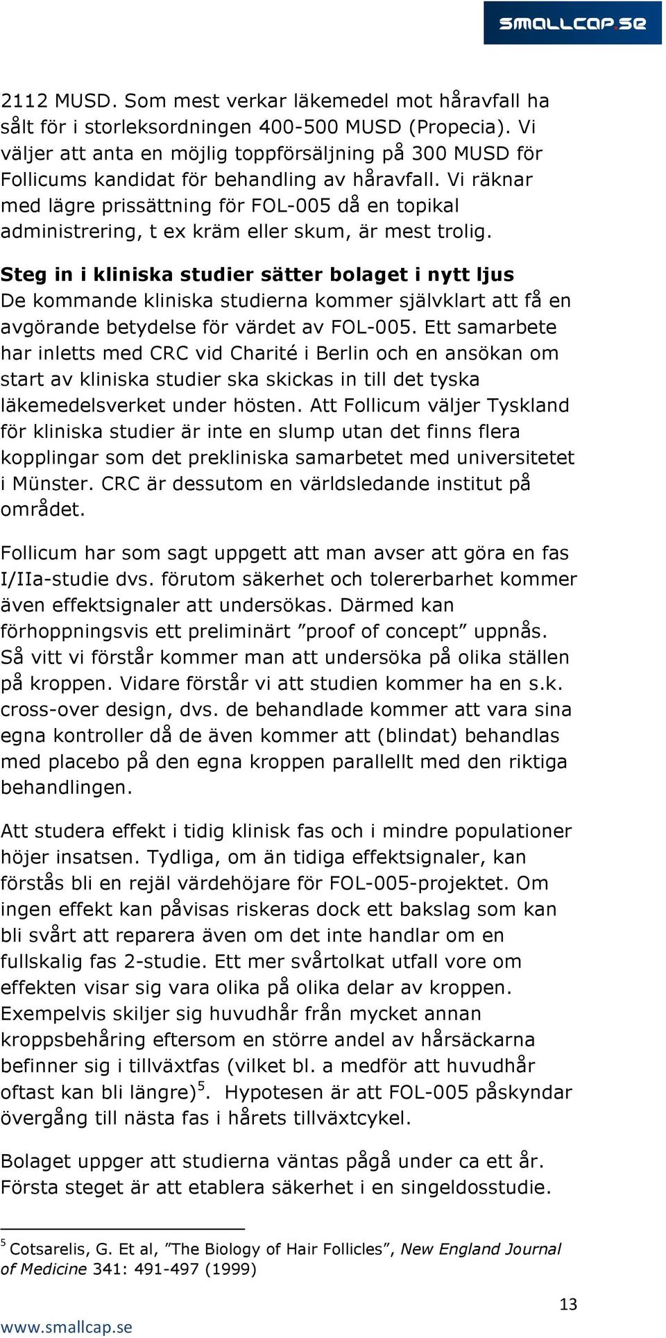 Vi räknar med lägre prissättning för FOL-005 då en topikal administrering, t ex kräm eller skum, är mest trolig.