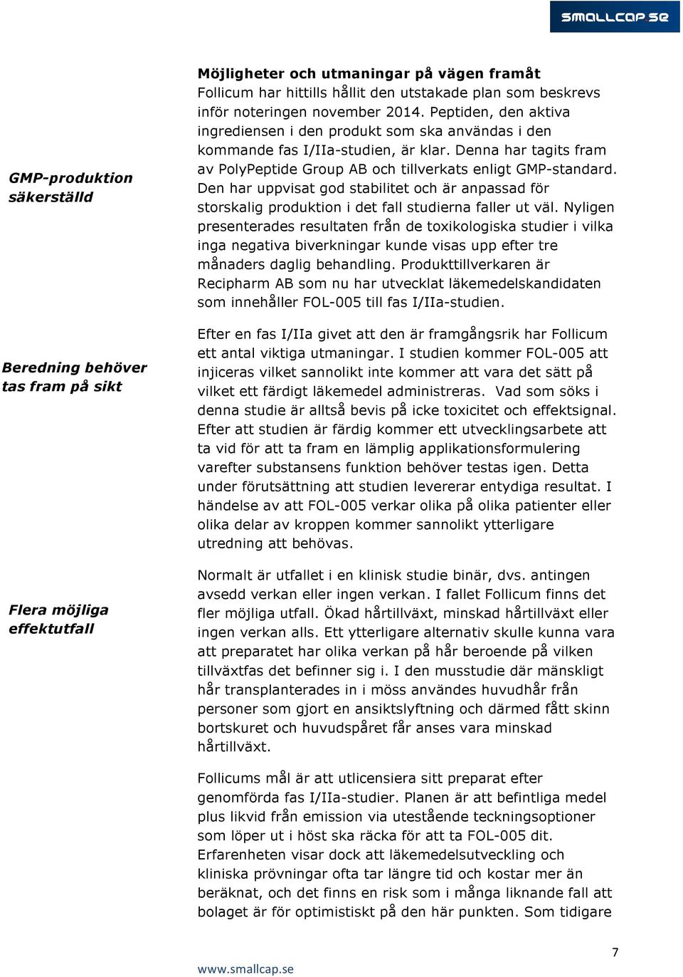 Denna har tagits fram av PolyPeptide Group AB och tillverkats enligt GMP-standard. Den har uppvisat god stabilitet och är anpassad för storskalig produktion i det fall studierna faller ut väl.