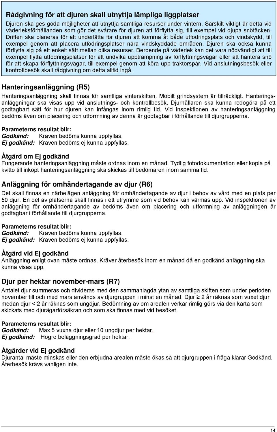 Driften ska planeras för att underlätta för djuren att komma åt både utfodringsplats och vindskydd, till exempel genom att placera utfodringsplatser nära vindskyddade områden.