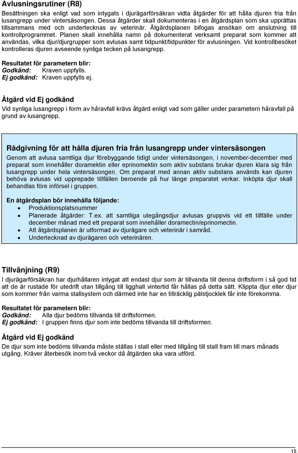 Planen skall innehålla namn på dokumenterat verksamt preparat som kommer att användas, vilka djur/djurgrupper som avlusas samt tidpunkt/tidpunkter för avlusningen.