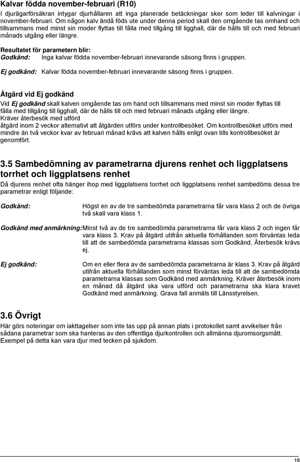 månads utgång eller längre. Resultatet för parametern blir: Godkänd: Inga kalvar födda november-februari innevarande säsong finns i gruppen.