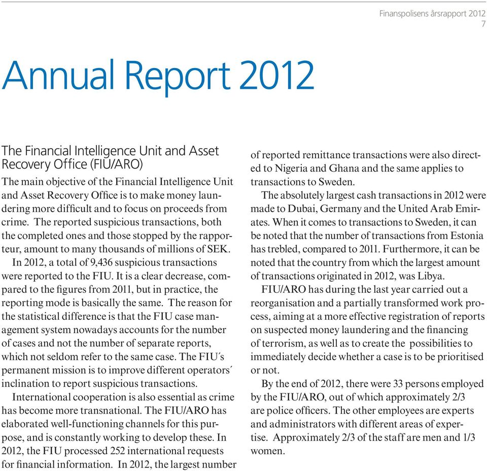 In 2012, a total of 9,436 suspicious transactions were reported to the FIU. It is a clear decrease, compared to the figures from 2011, but in practice, the reporting mode is basically the same.