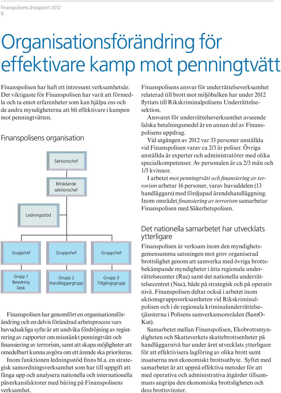 Finanspolisens organisation Gruppchef Grupp 1 Beredning Desk Ledningsstöd Sektionschef Biträdande sektionschef Gruppchef Grupp 2 Handläggargrupp Gruppchef Grupp 3 Tillgångsgrupp Finanspolisen har