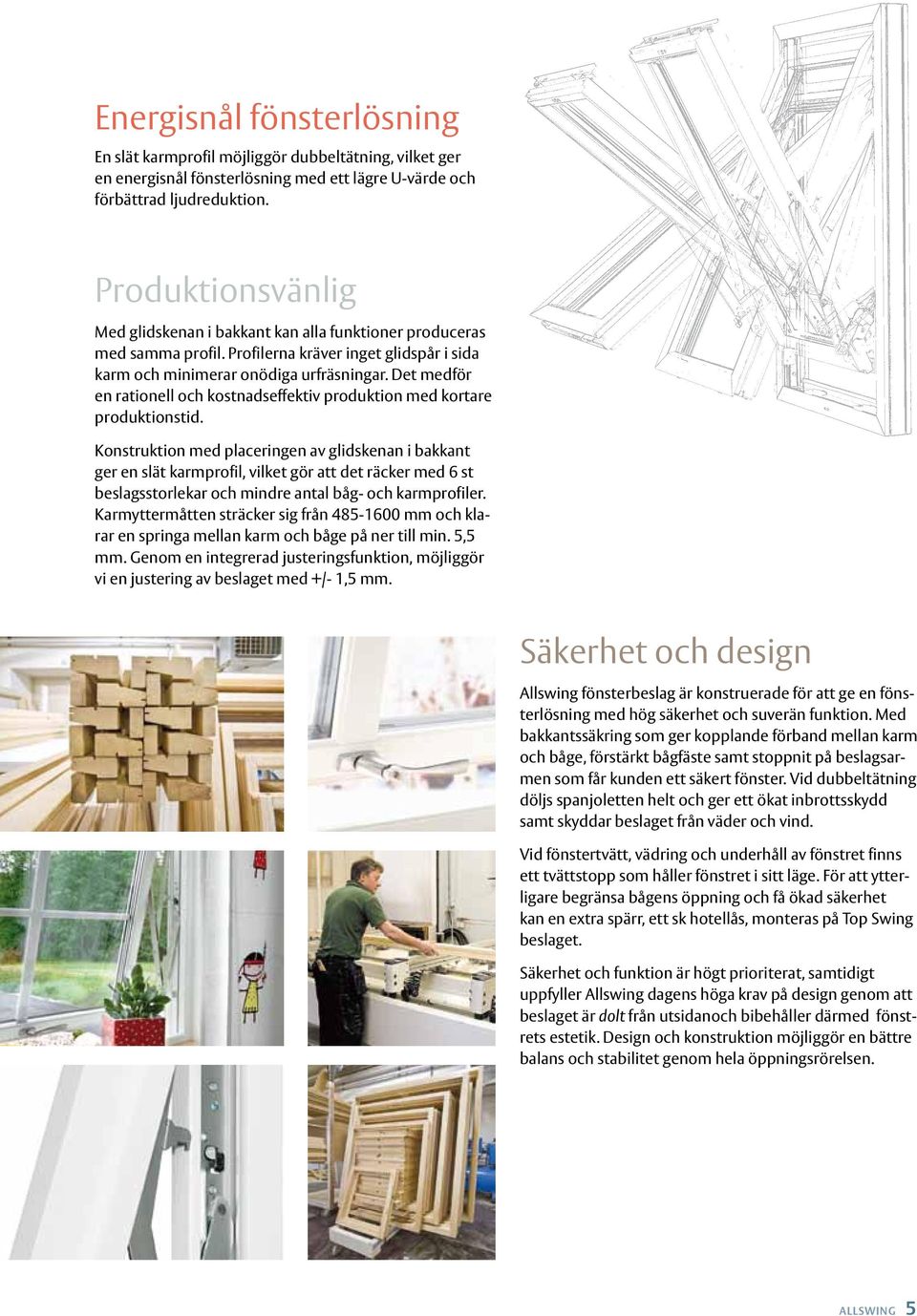 Det medför en rationell och kostnadseffektiv produktion med kortare produktionstid.