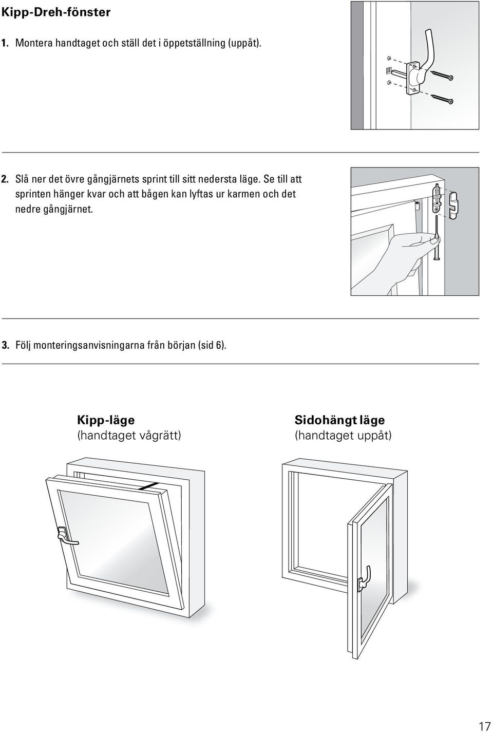 Se till att sprinten hänger kvar och att bågen kan lyftas ur karmen och det nedre