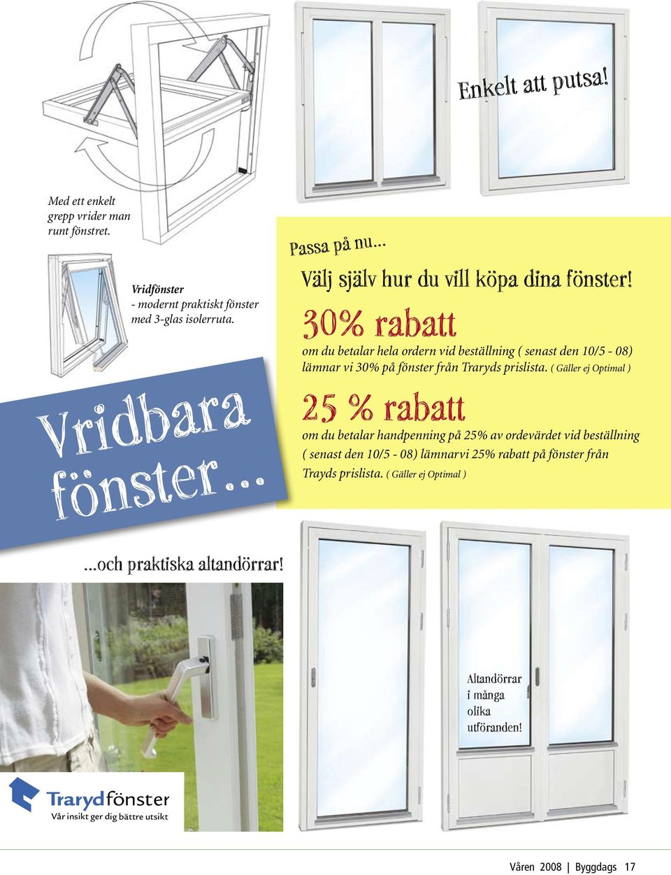 30% rabatt om du betalar hela ordern vid beställning ( senast den 10/5-08) lämnar vi 30% på fönster från Traryds prislista.