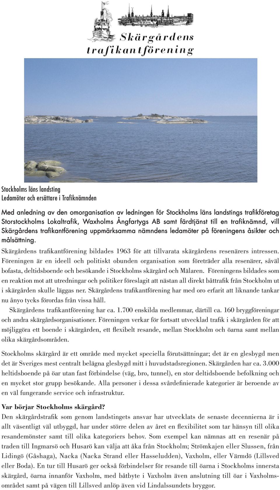 Skärgårdens trafikantförening bildades 1963 för att tillvarata skärgårdens resenärers intressen.