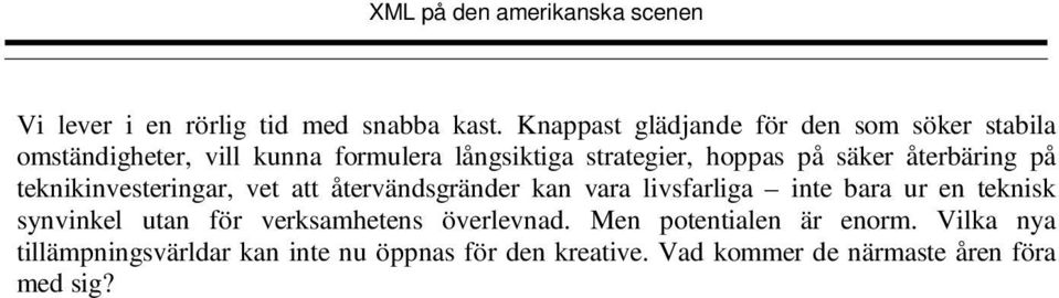 hoppas på säker återbäring på teknikinvesteringar, vet att återvändsgränder kan vara livsfarliga inte bara ur