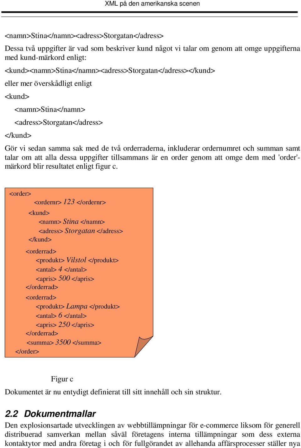 inkluderar ordernumret och summan samt talar om att alla dessa uppgifter tillsammans är en order genom att omge dem med 'order'- märkord blir resultatet enligt figur c.