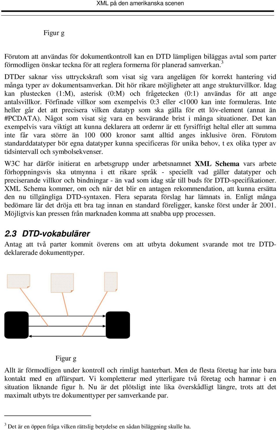 Idag kan plustecken (1:M), asterisk (0:M) och frågetecken (0:1) användas för att ange antalsvillkor. Förfinade villkor som exempelvis 0:3 eller <1000 kan inte formuleras.