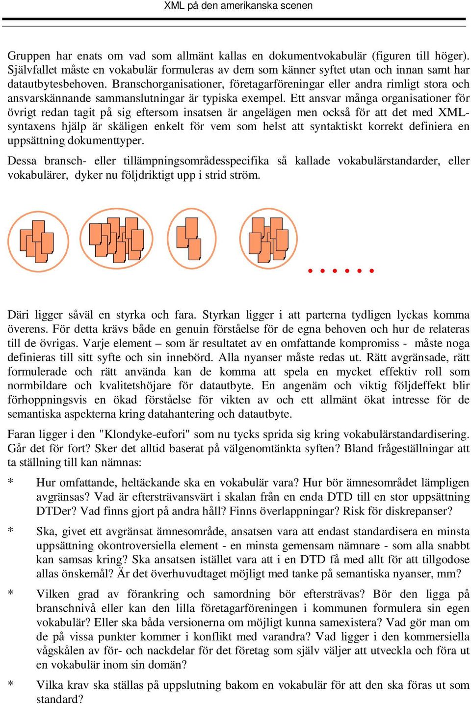 Ett ansvar många organisationer för övrigt redan tagit på sig eftersom insatsen är angelägen men också för att det med XMLsyntaxens hjälp är skäligen enkelt för vem som helst att syntaktiskt korrekt