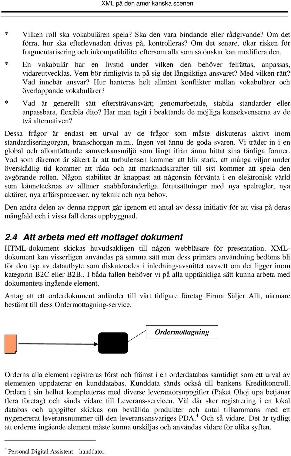 * En vokabulär har en livstid under vilken den behöver felrättas, anpassas, vidareutvecklas. Vem bör rimligtvis ta på sig det långsiktiga ansvaret? Med vilken rätt? Vad innebär ansvar?