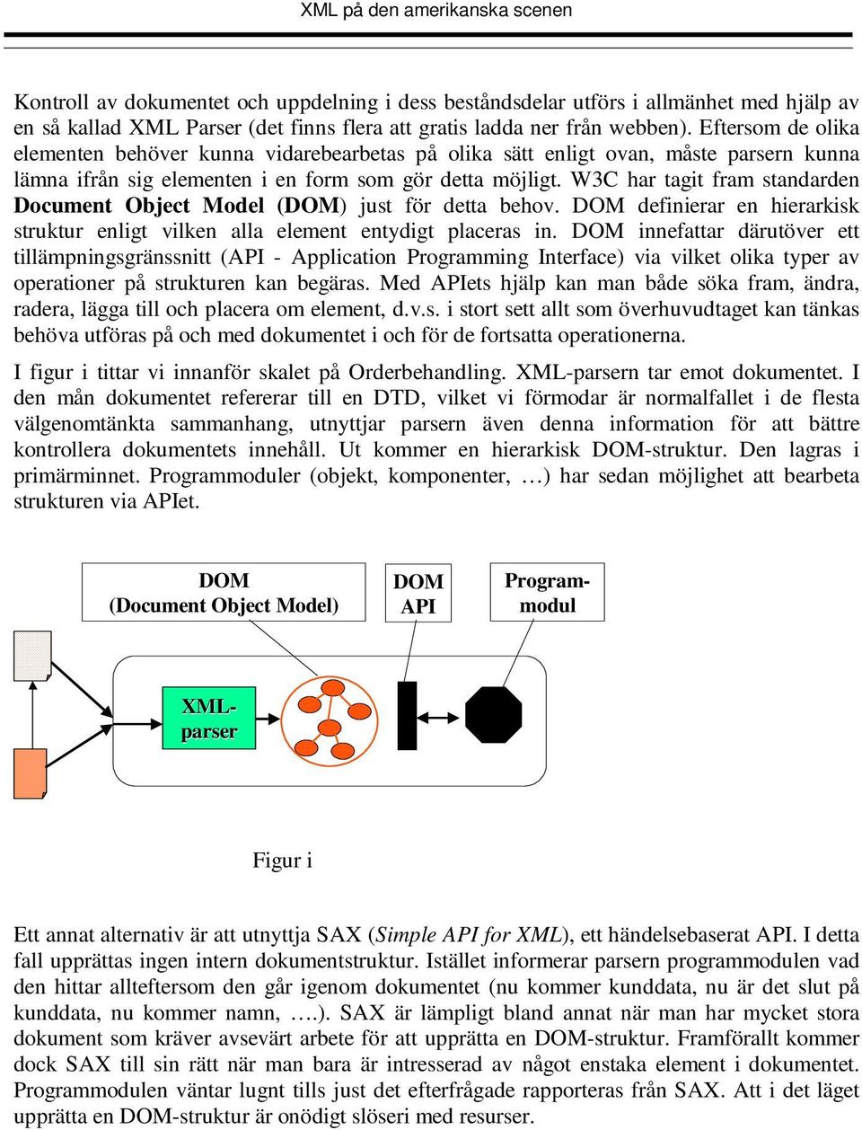 W3C har tagit fram standarden Document Object Model (DOM) just för detta behov. DOM definierar en hierarkisk struktur enligt vilken alla element entydigt placeras in.