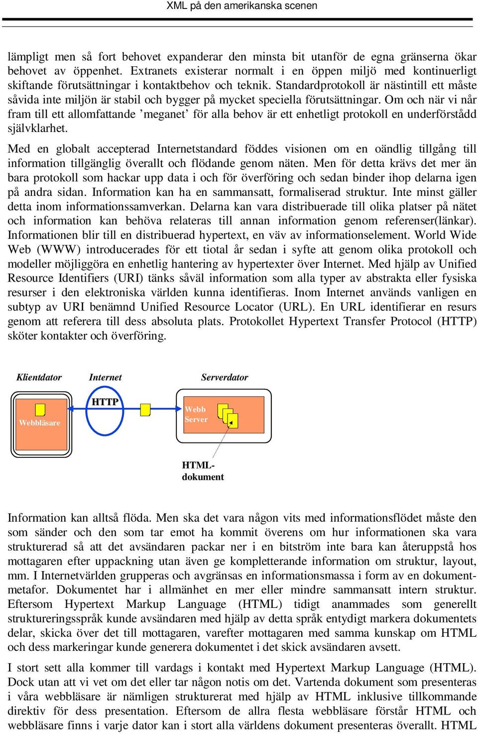 Standardprotokoll är nästintill ett måste såvida inte miljön är stabil och bygger på mycket speciella förutsättningar.