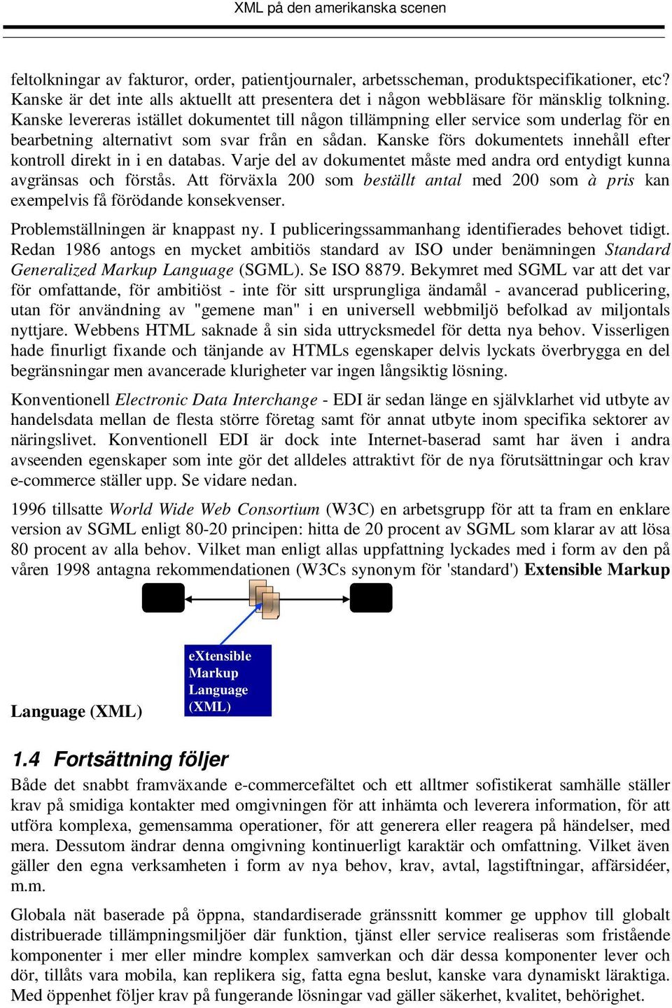 Kanske förs dokumentets innehåll efter kontroll direkt in i en databas. Varje del av dokumentet måste med andra ord entydigt kunna avgränsas och förstås.