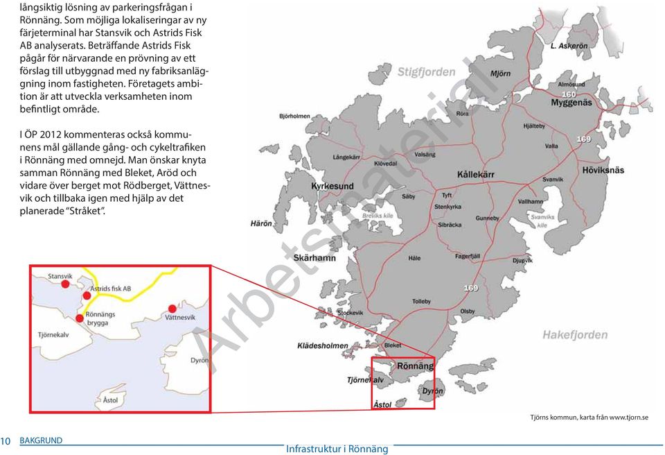 Företagets ambition är att utveckla verksamheten inom befintligt område.