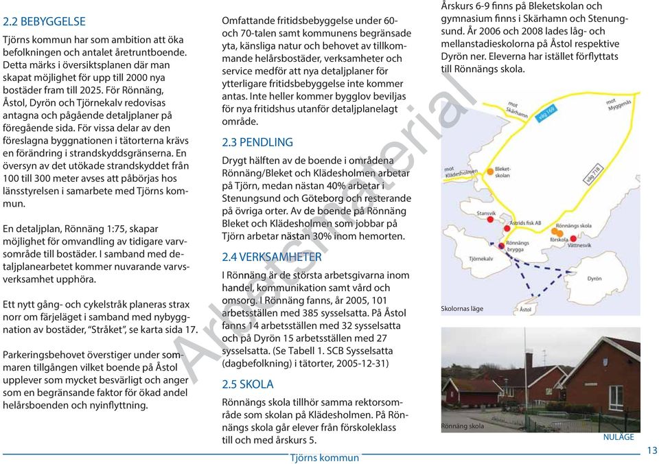 För vissa delar av den föreslagna byggnationen i tätorterna krävs en förändring i strandskyddsgränserna.