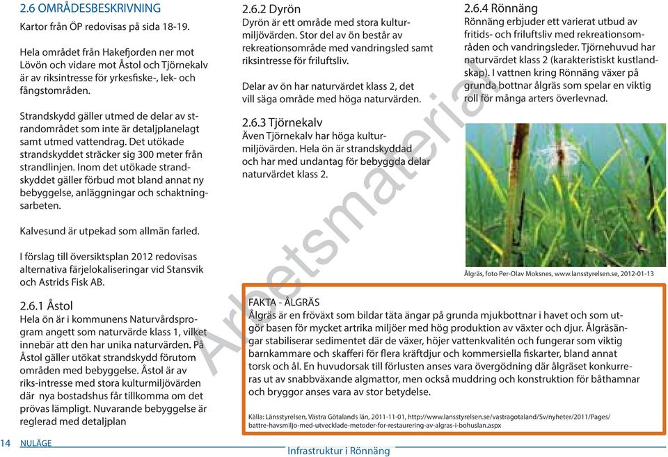 Inom det utökade strandskyddet gäller förbud mot bland annat ny bebyggelse, anläggningar och schaktningsarbeten. Kalvesund är utpekad som allmän farled.