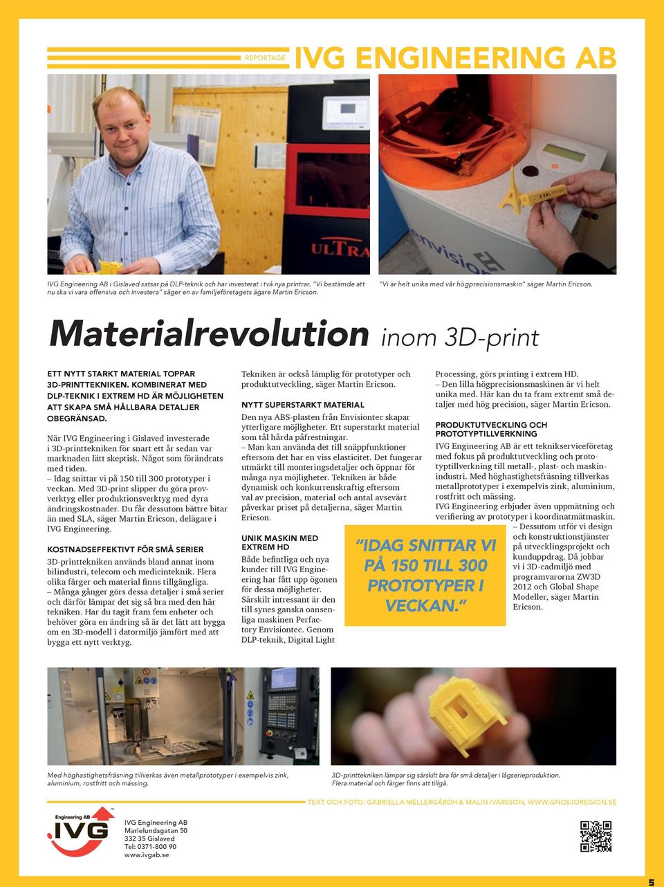 Materialrevolution inom 3D-print ETT NYTT STARKT MATERIAL TOPPAR 3D-PRINTTEKNIKEN. KOMBINERAT MED DLP-TEKNIK I EXTREM HD ÄR MÖJLIGHETEN ATT SKAPA SMÅ HÅLLBARA DETALJER OBEGRÄNSAD.