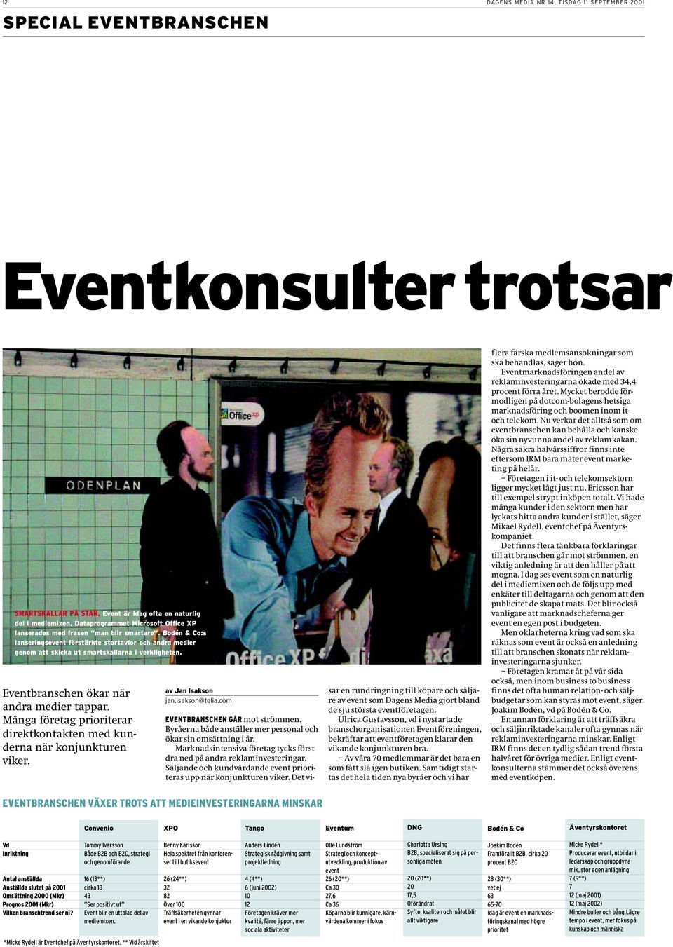 Eventbranschen ökar när andra medier tappar. Många företag prioriterar direktkontakten med kunderna när konjunkturen viker. av Jan Isakson jan.isakson@telia.com EVENTBRANSCHEN GÅR mot strömmen.