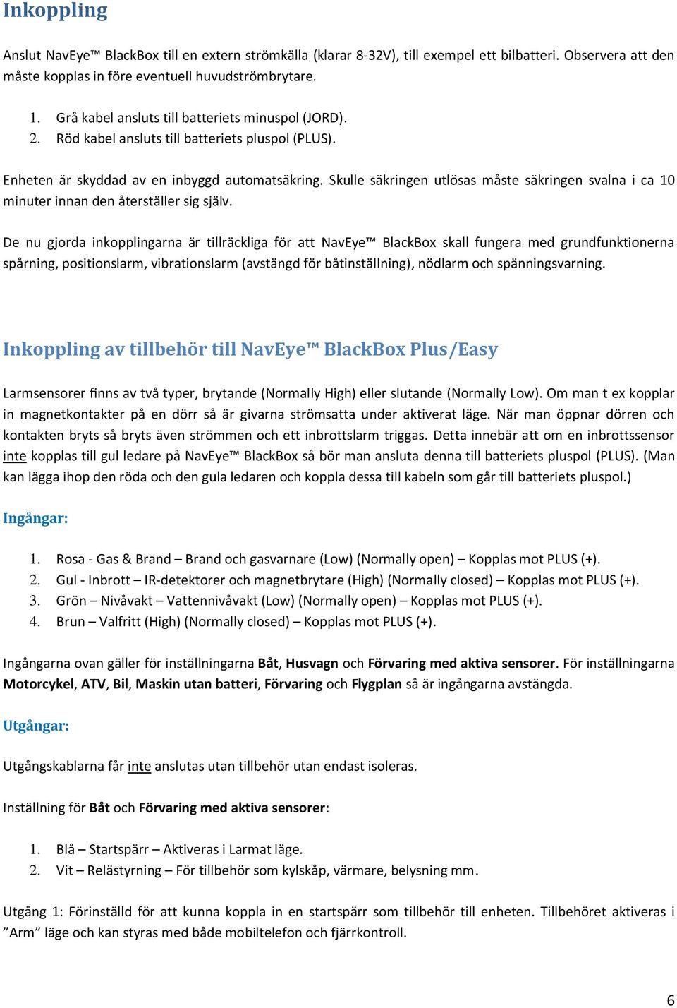 Skulle säkringen utlösas måste säkringen svalna i ca 10 minuter innan den återställer sig själv.