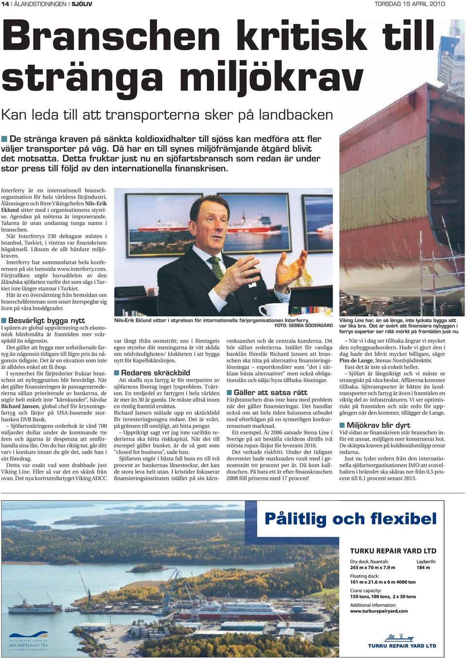 Detta fruktar just nu en sjöfartsbransch som redan är under stor press till följd av den internationella finanskrisen.