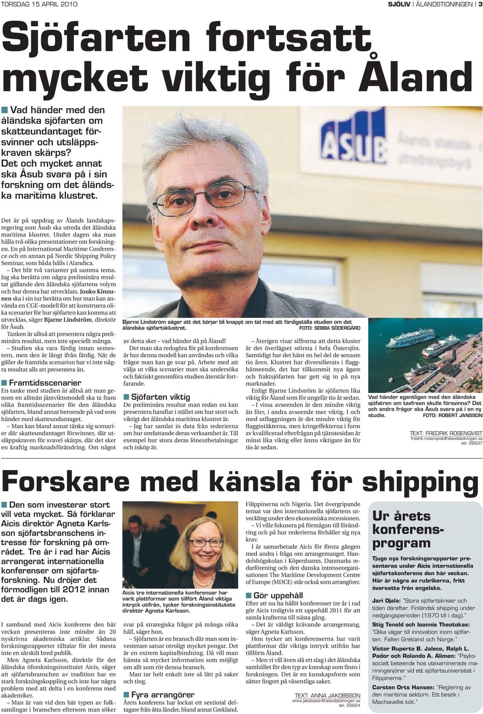 Under dagen ska man hålla två olika presentationer om forskningen. En på International Maritime Conference och en annan på Nordic Shipping Policy Seminar, som båda hålls i Alandica.